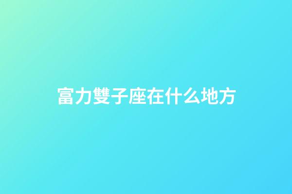 富力雙子座在什么地方-第1張-星座運勢-玄機派