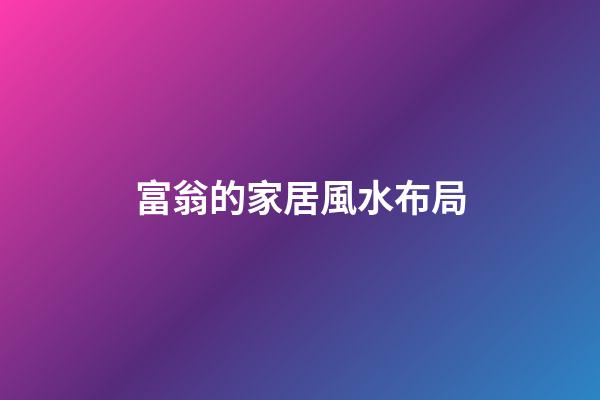 富翁的家居風水布局