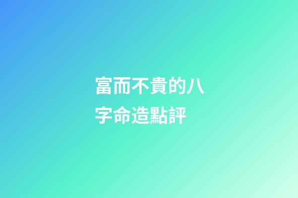 富而不貴的八字命造點評