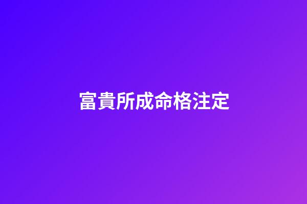 富貴所成命格注定