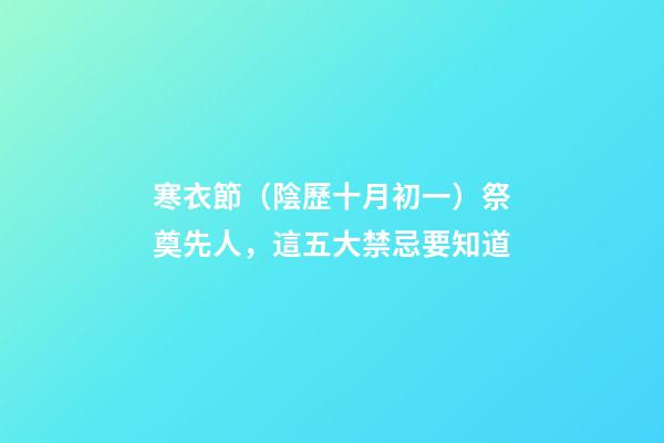 寒衣節（陰歷十月初一）祭奠先人，這五大禁忌要知道