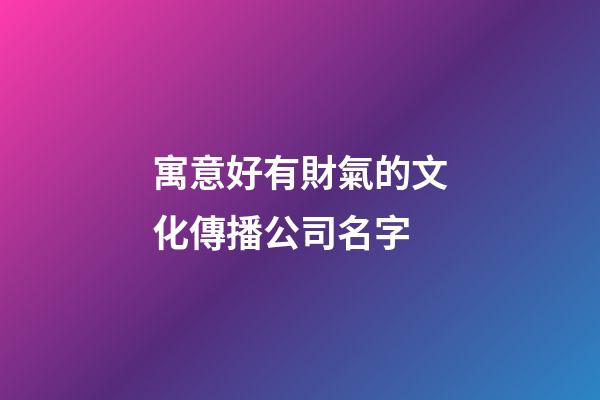 寓意好有財氣的文化傳播公司名字