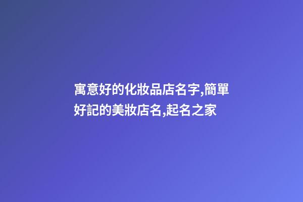 寓意好的化妝品店名字,簡單好記的美妝店名,起名之家-第1張-店鋪起名-玄機派