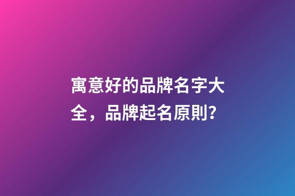 寓意好的品牌名字大全，品牌起名原則？