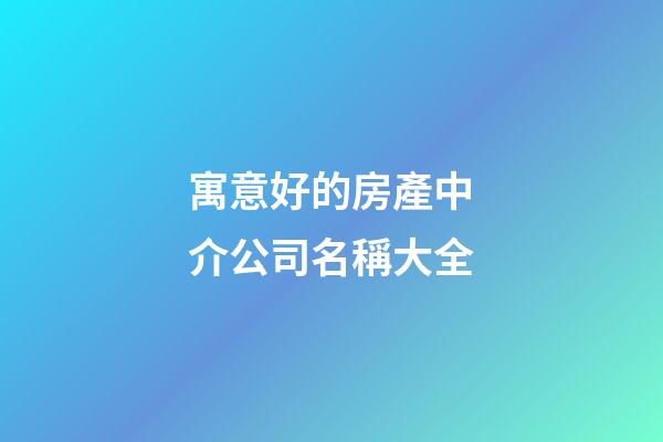 寓意好的房產中介公司名稱大全-第1張-公司起名-玄機派