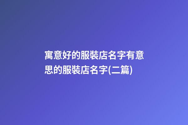 寓意好的服裝店名字有意思的服裝店名字(二篇)-第1張-店鋪起名-玄機(jī)派