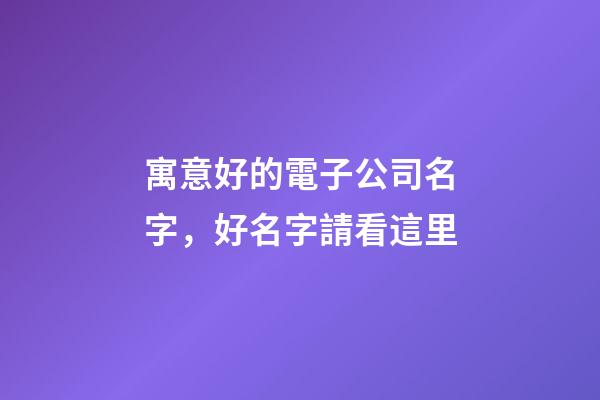 寓意好的電子公司名字，好名字請看這里