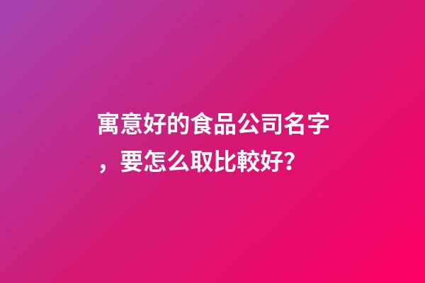 寓意好的食品公司名字，要怎么取比較好？