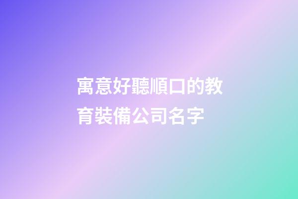 寓意好聽順口的教育裝備公司名字-第1張-公司起名-玄機派