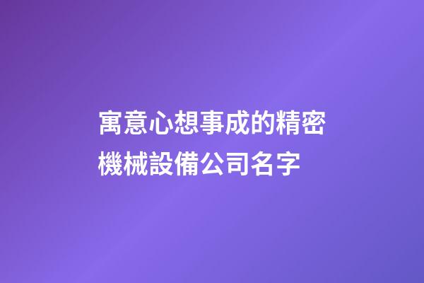 寓意心想事成的精密機械設備公司名字-第1張-公司起名-玄機派