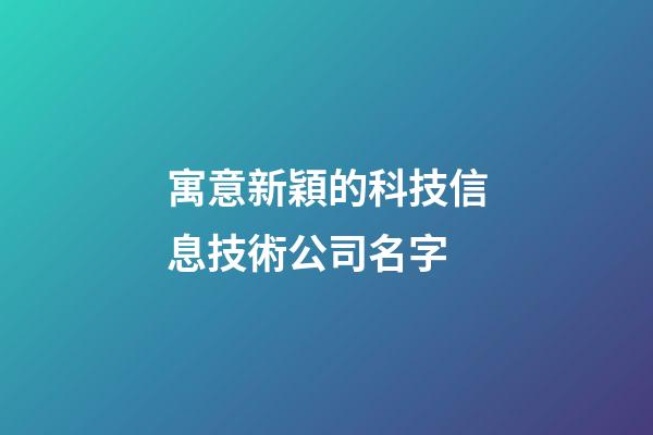 寓意新穎的科技信息技術公司名字-第1張-公司起名-玄機派