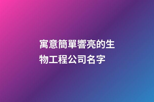 寓意簡單響亮的生物工程公司名字-第1張-公司起名-玄機派