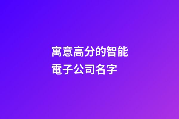 寓意高分的智能電子公司名字-第1張-公司起名-玄機派