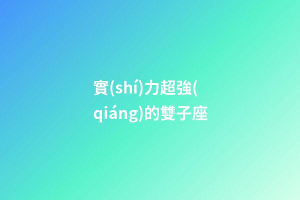 實(shí)力超強(qiáng)的雙子座