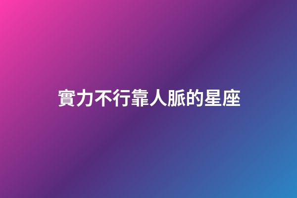 實力不行靠人脈的星座-第1張-星座運勢-玄機派