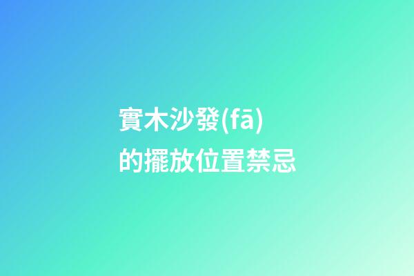 實木沙發(fā)的擺放位置禁忌