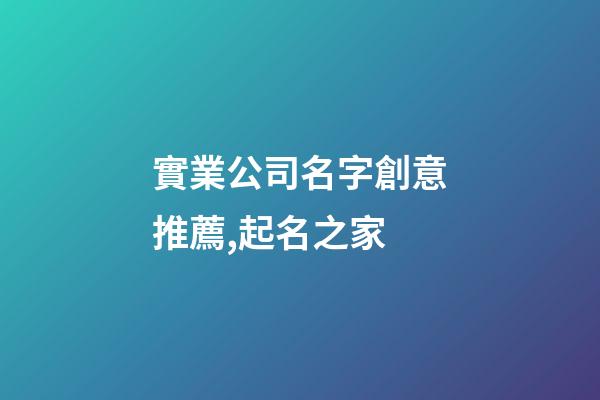 實業公司名字創意推薦,起名之家-第1張-公司起名-玄機派