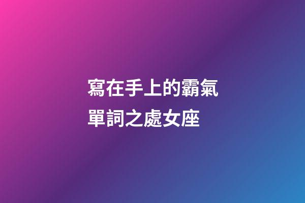 寫在手上的霸氣單詞之處女座-第1張-星座運(yùn)勢(shì)-玄機(jī)派