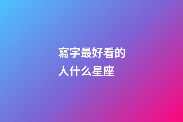 寫字最好看的人什么星座-第1張-星座運勢-玄機派