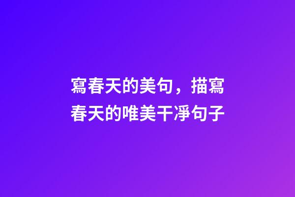 寫春天的美句，描寫春天的唯美干凈句子-第1張-觀點-玄機派