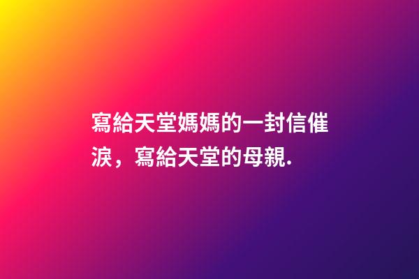寫給天堂媽媽的一封信催淚，寫給天堂的母親.-第1張-觀點-玄機派