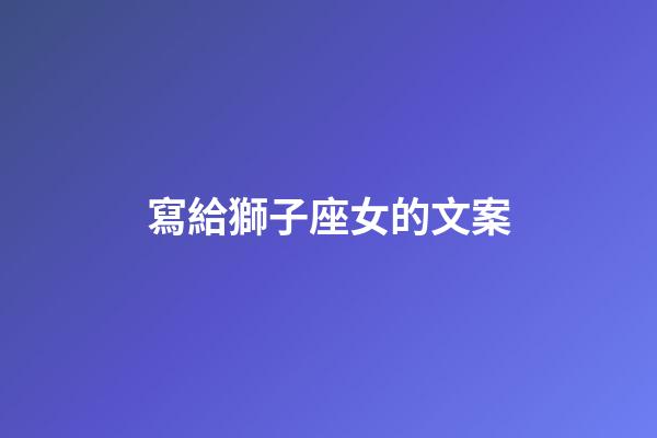 寫給獅子座女的文案-第1張-星座運勢-玄機派