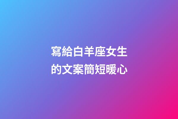 寫給白羊座女生的文案簡短暖心-第1張-星座運勢-玄機派