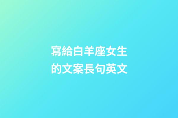 寫給白羊座女生的文案長句英文-第1張-星座運勢-玄機派