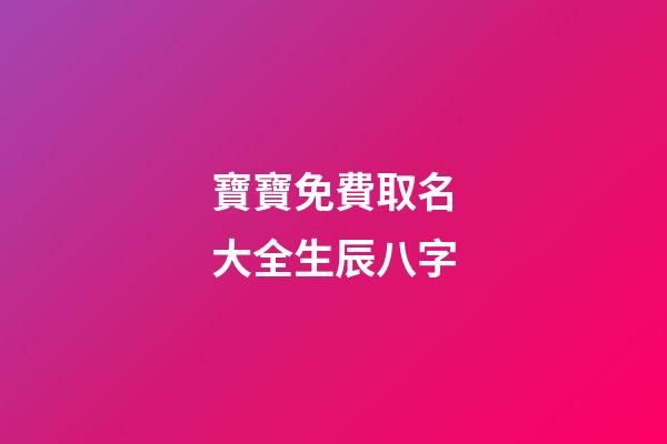 寶寶免費取名大全生辰八字(寶寶取名大全生辰八字免費測銘緣閣測試取名)-第1張-寶寶起名-玄機派