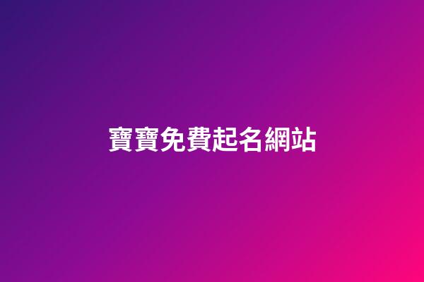 寶寶免費起名網站(免費的寶寶起名網)-第1張-寶寶起名-玄機派