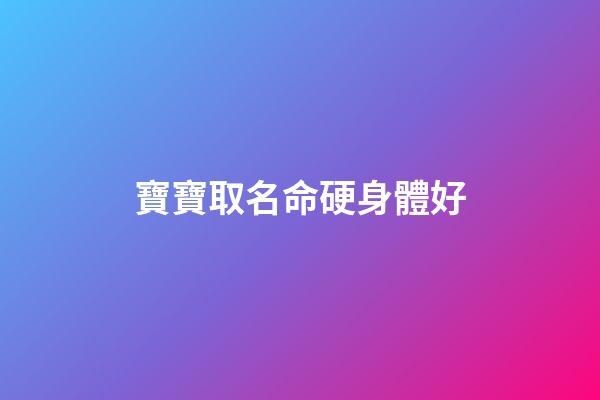 寶寶取名命硬身體好(命硬的寶寶)-第1張-寶寶起名-玄機(jī)派