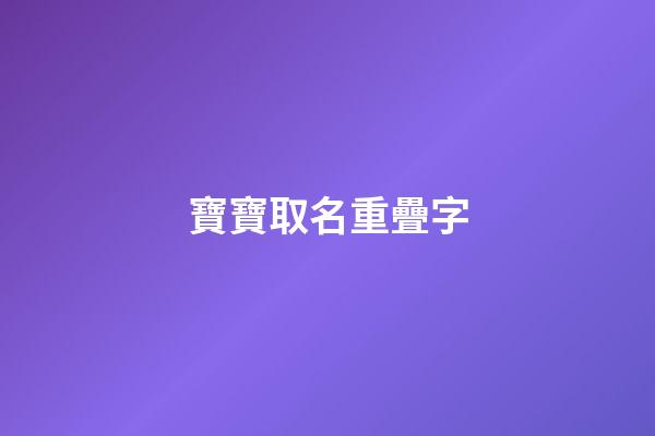 寶寶取名重疊字(寶寶取名重疊字好嗎)-第1張-寶寶起名-玄機派