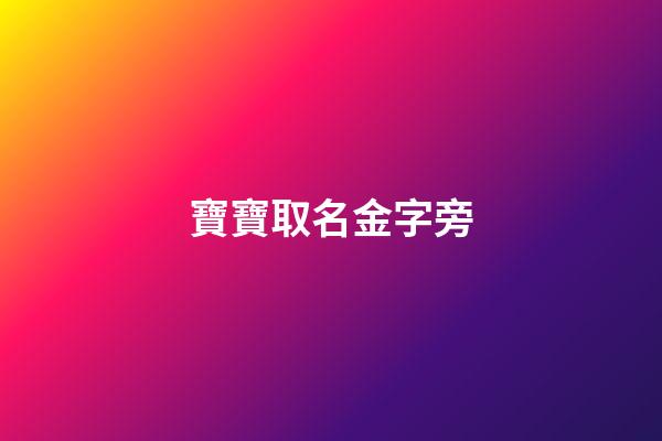 寶寶取名金字旁(寶寶起名帶金字旁)-第1張-寶寶起名-玄機派
