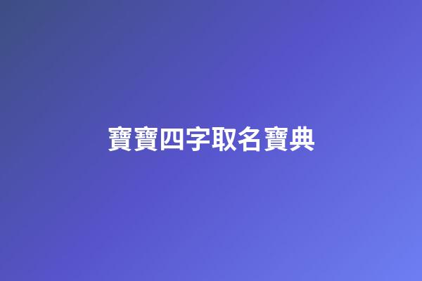 寶寶四字取名寶典(寶寶取名字四個字的名字)-第1張-寶寶起名-玄機派