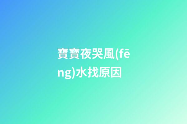 寶寶夜哭風(fēng)水找原因