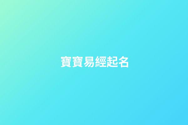 寶寶易經起名(易學寶寶取名)