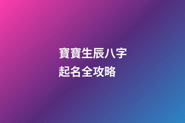 寶寶生辰八字起名全攻略