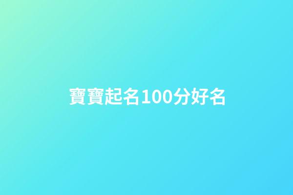 寶寶起名100分好名(寶寶取名打分測試打分)-第1張-寶寶起名-玄機(jī)派