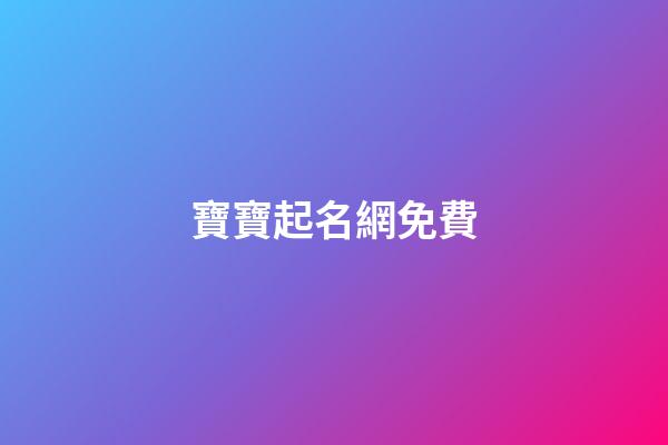 寶寶起名網免費(寶寶起名在線起名)-第1張-寶寶起名-玄機派