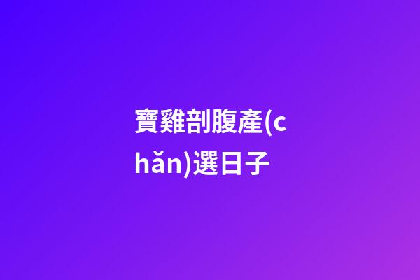 寶雞剖腹產(chǎn)選日子