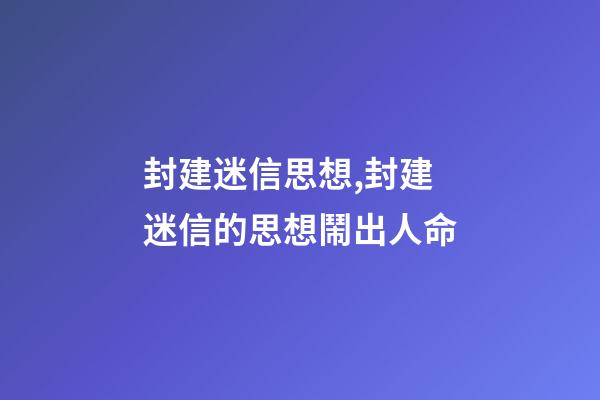 封建迷信思想,封建迷信的思想鬧出人命-第1張-觀點(diǎn)-玄機(jī)派
