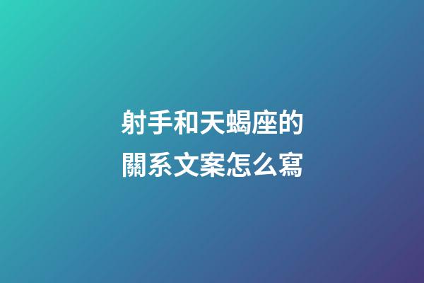 射手和天蝎座的關系文案怎么寫-第1張-星座運勢-玄機派