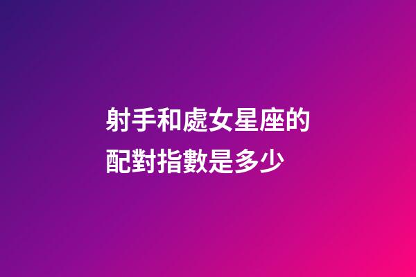 射手和處女星座的配對指數是多少-第1張-星座運勢-玄機派