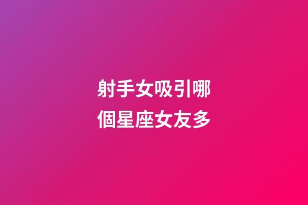 射手女吸引哪個星座女友多-第1張-星座運勢-玄機派