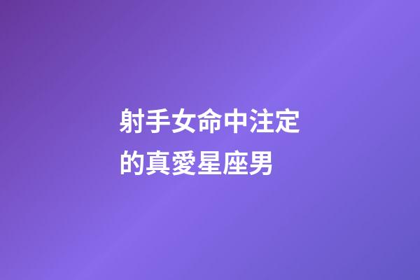 射手女命中注定的真愛星座男-第1張-星座運勢-玄機派