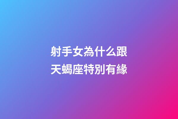 射手女為什么跟天蝎座特別有緣-第1張-星座運勢-玄機派