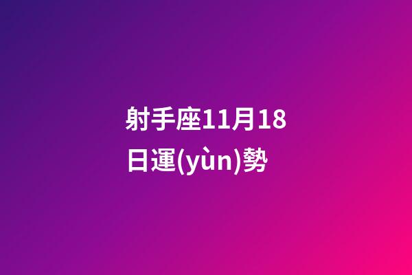 射手座11月18日運(yùn)勢-第1張-星座運(yùn)勢-玄機(jī)派