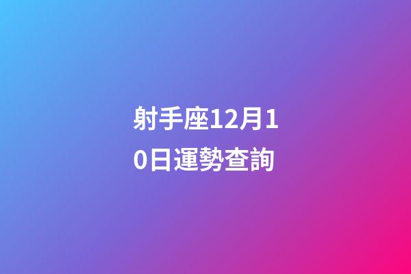 射手座12月10日運勢查詢-第1張-星座運勢-玄機派