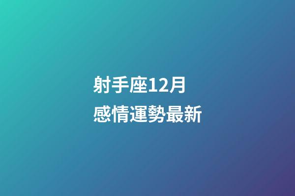射手座12月感情運勢最新-第1張-星座運勢-玄機派