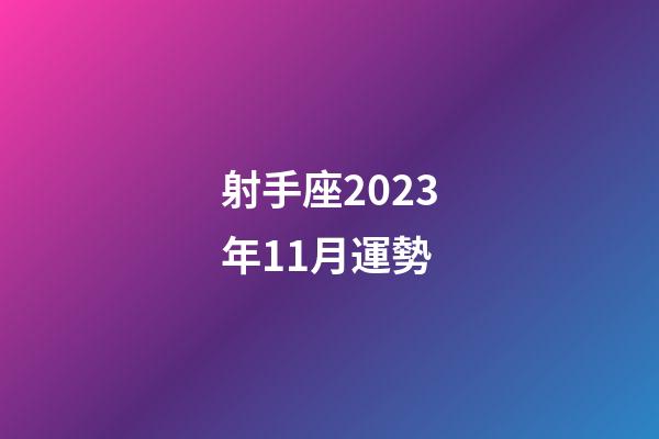 射手座2023年11月運勢-第1張-星座運勢-玄機派